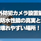 屋外防犯カメラを設置する前に知っておきたい！「防水」性能の真実と壊れやすい意外な場所