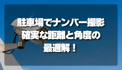 【決定版】駐車場の防犯カメラでナンバーを確実に撮影するための距離と角度の「最適解」