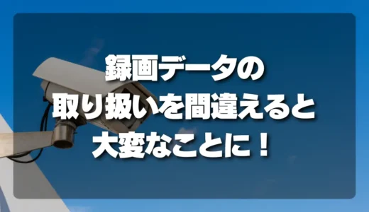 防犯カメラの録画データ、その取り扱いを間違えると大変なことに！保存・バックアップ・提供の注意点