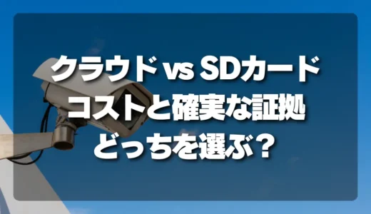 【徹底比較】クラウド録画 vs SDカード録画｜コストと「確実な証拠」の選び方