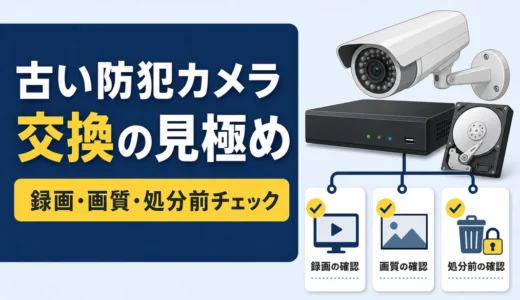 古い防犯カメラの交換時期は？録画・HDD・処分前チェック