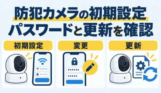 防犯カメラの初期パスワード変更は必要？設定と更新を確認する順番